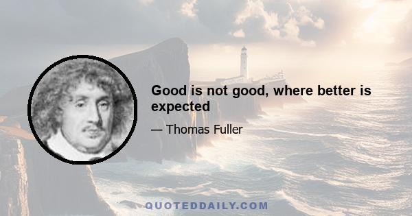 Good is not good, where better is expected