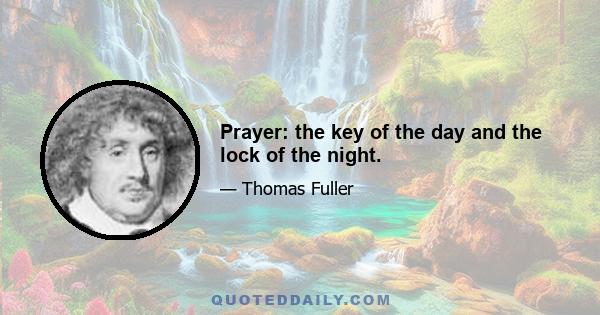 Prayer: the key of the day and the lock of the night.