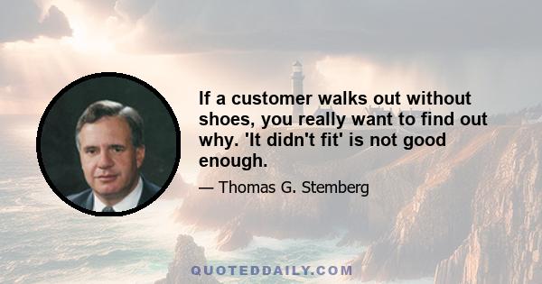 If a customer walks out without shoes, you really want to find out why. 'It didn't fit' is not good enough.