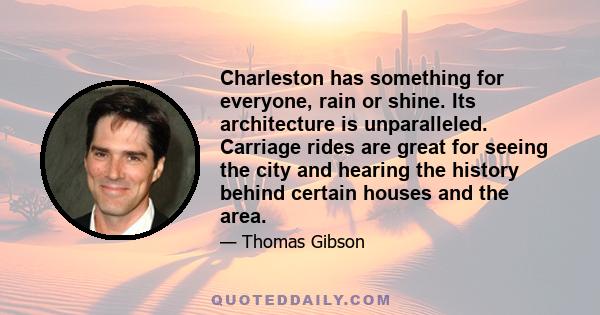 Charleston has something for everyone, rain or shine. Its architecture is unparalleled. Carriage rides are great for seeing the city and hearing the history behind certain houses and the area.