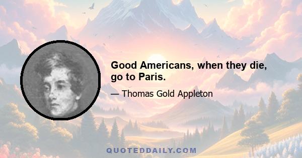 Good Americans, when they die, go to Paris.