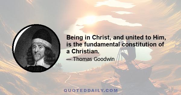 Being in Christ, and united to Him, is the fundamental constitution of a Christian.