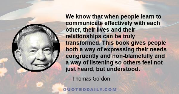 We know that when people learn to communicate effectively with each other, their lives and their relationships can be truly transformed. This book gives people both a way of expressing their needs congruently and