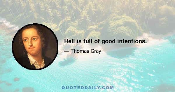 Hell is full of good intentions.