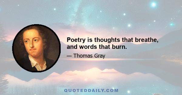 Poetry is thoughts that breathe, and words that burn.