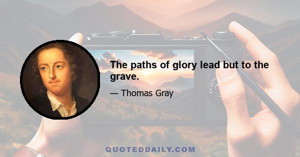 The paths of glory lead but to the grave.