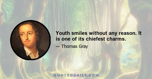 Youth smiles without any reason. It is one of its chiefest charms.