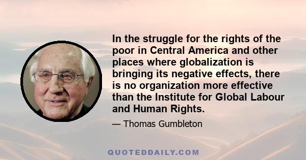 In the struggle for the rights of the poor in Central America and other places where globalization is bringing its negative effects, there is no organization more effective than the Institute for Global Labour and Human 