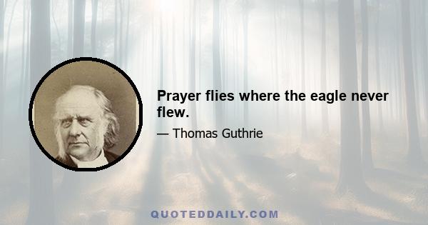 Prayer flies where the eagle never flew.