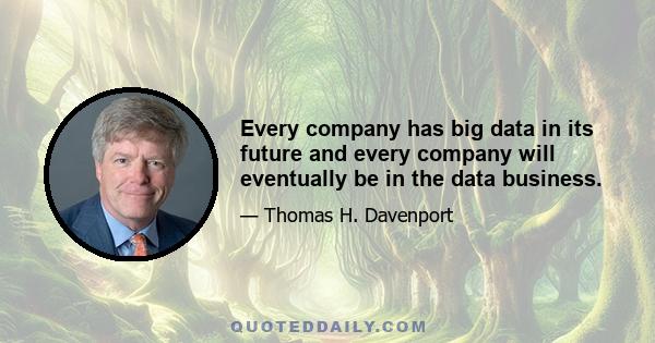 Every company has big data in its future and every company will eventually be in the data business.