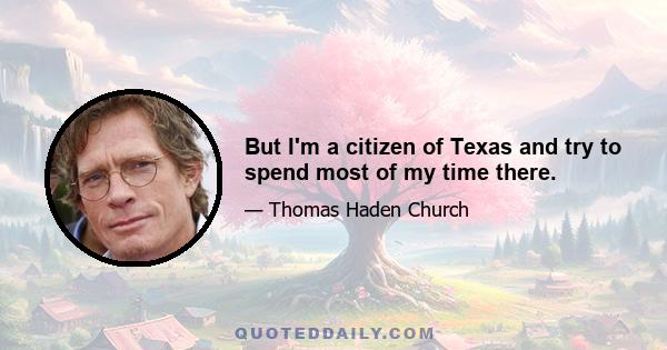 But I'm a citizen of Texas and try to spend most of my time there.