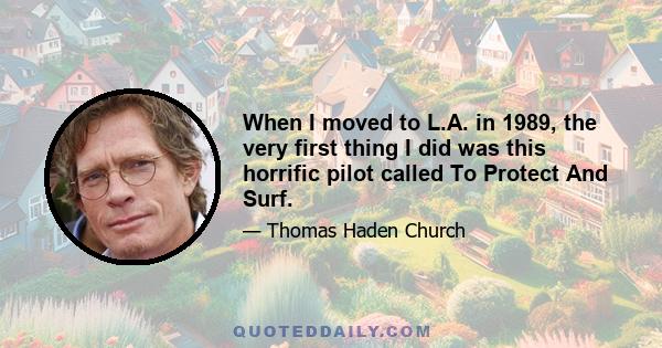 When I moved to L.A. in 1989, the very first thing I did was this horrific pilot called To Protect And Surf.