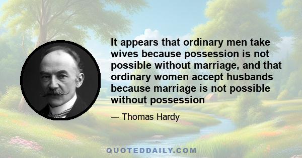 It appears that ordinary men take wives because possession is not possible without marriage, and that ordinary women accept husbands because marriage is not possible without possession