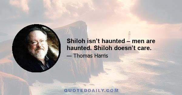 Shiloh isn’t haunted – men are haunted. Shiloh doesn’t care.