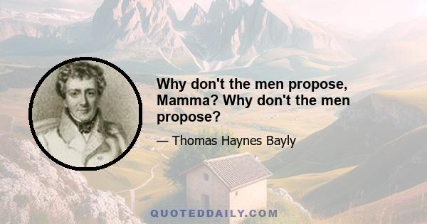 Why don't the men propose, Mamma? Why don't the men propose?