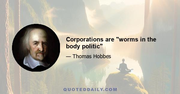 Corporations are worms in the body politic