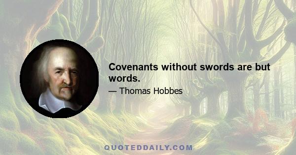 Covenants without swords are but words.