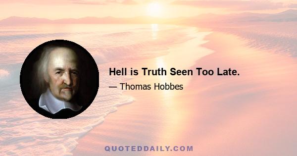 Hell is Truth Seen Too Late.