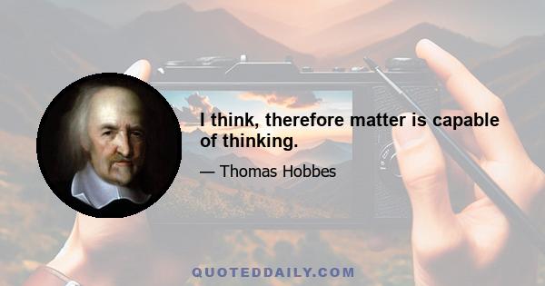 I think, therefore matter is capable of thinking.