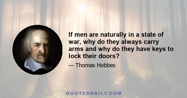 If men are naturally in a state of war, why do they always carry arms and why do they have keys to lock their doors?