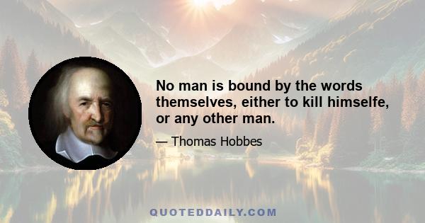 No man is bound by the words themselves, either to kill himselfe, or any other man.