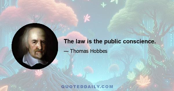 The law is the public conscience.