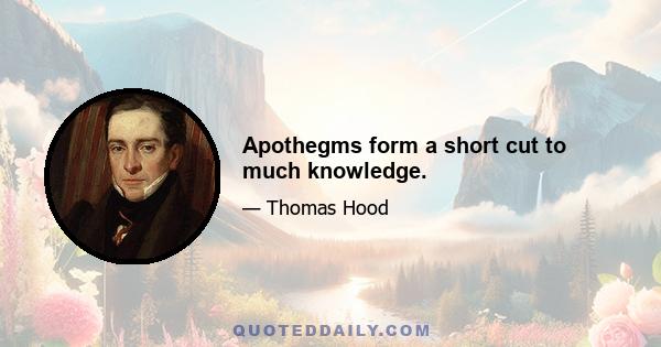 Apothegms form a short cut to much knowledge.