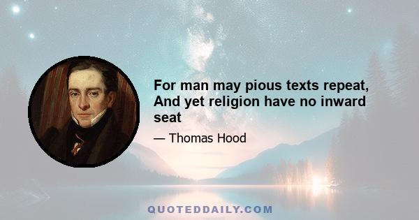 For man may pious texts repeat, And yet religion have no inward seat