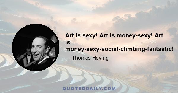 Art is sexy! Art is money-sexy! Art is money-sexy-social-climbing-fantastic!