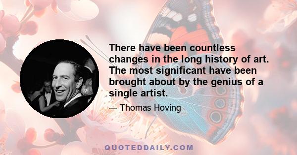 There have been countless changes in the long history of art. The most significant have been brought about by the genius of a single artist.