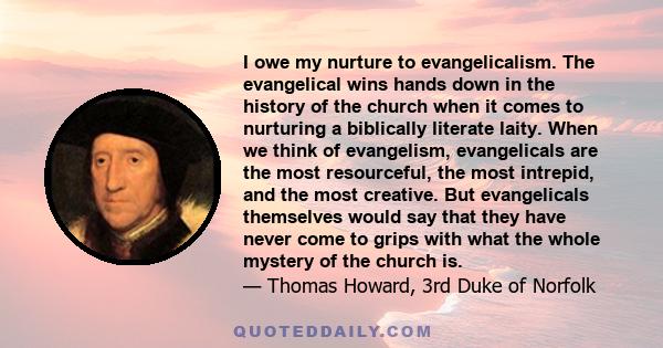 I owe my nurture to evangelicalism. The evangelical wins hands down in the history of the church when it comes to nurturing a biblically literate laity. When we think of evangelism, evangelicals are the most