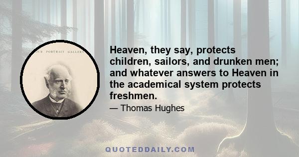 Heaven, they say, protects children, sailors, and drunken men; and whatever answers to Heaven in the academical system protects freshmen.