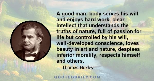 A good man: body serves his will and enjoys hard work, clear intellect that understands the truths of nature, full of passion for life but controlled by his will, well-developed conscience, loves beauty in art and