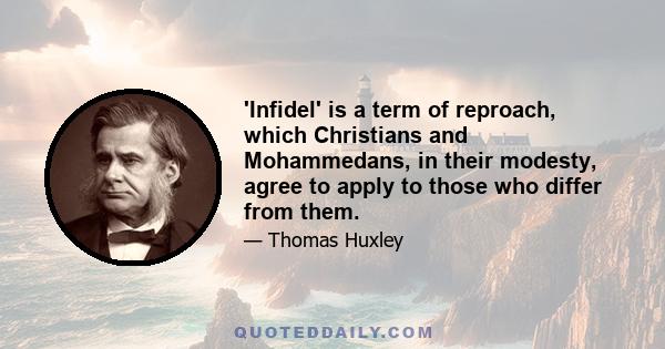 'Infidel' is a term of reproach, which Christians and Mohammedans, in their modesty, agree to apply to those who differ from them.