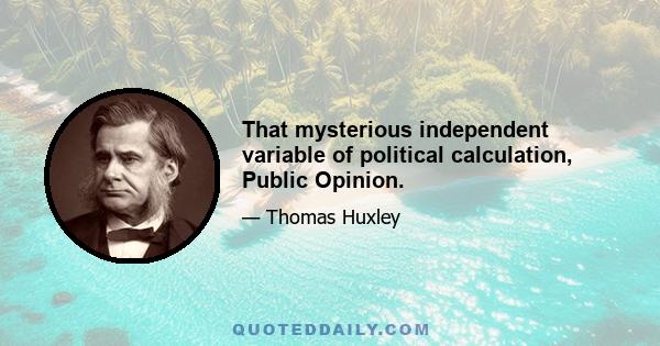 That mysterious independent variable of political calculation, Public Opinion.