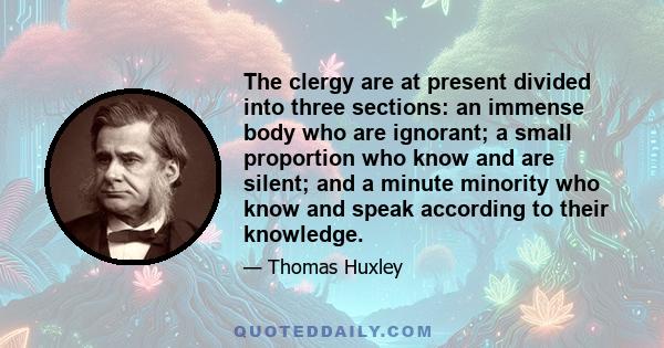 The clergy are at present divided into three sections: an immense body who are ignorant; a small proportion who know and are silent; and a minute minority who know and speak according to their knowledge.