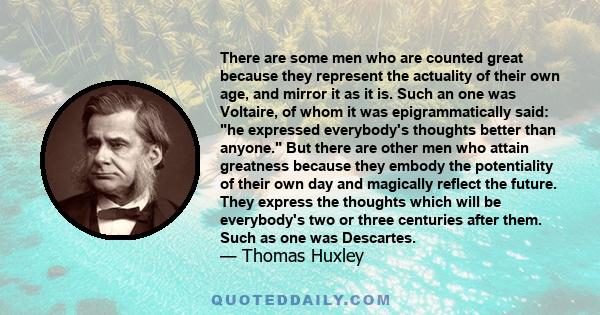 There are some men who are counted great because they represent the actuality of their own age, and mirror it as it is. Such an one was Voltaire, of whom it was epigrammatically said: he expressed everybody's thoughts