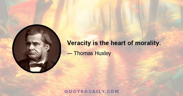 Veracity is the heart of morality.