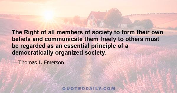 The Right of all members of society to form their own beliefs and communicate them freely to others must be regarded as an essential principle of a democratically organized society.