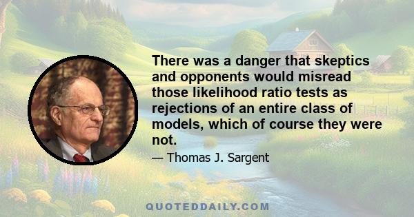 There was a danger that skeptics and opponents would misread those likelihood ratio tests as rejections of an entire class of models, which of course they were not.