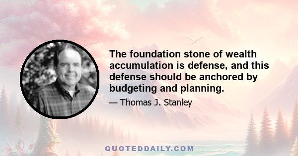 The foundation stone of wealth accumulation is defense, and this defense should be anchored by budgeting and planning.