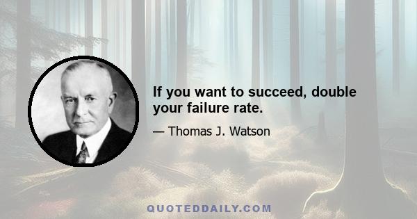 If you want to succeed, double your failure rate.