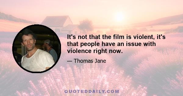 It's not that the film is violent, it's that people have an issue with violence right now.