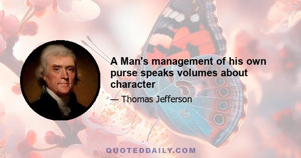 A Man's management of his own purse speaks volumes about character