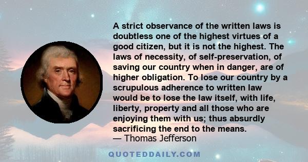 A strict observance of the written laws is doubtless one of the highest virtues of a good citizen, but it is not the highest. The laws of necessity, of self-preservation, of saving our country when in danger, are of