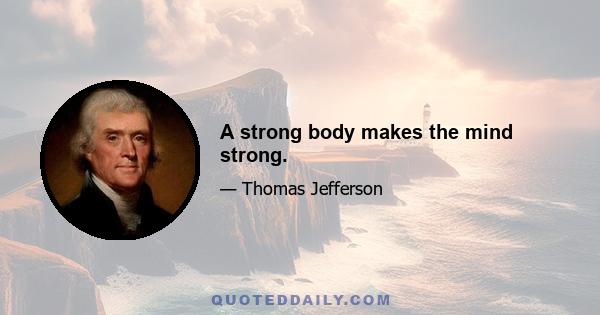 A strong body makes the mind strong.