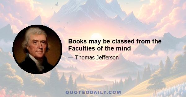 Books may be classed from the Faculties of the mind