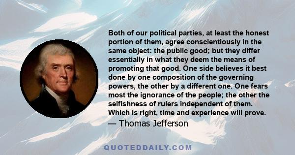 Both of our political parties, at least the honest portion of them, agree conscientiously in the same object: the public good; but they differ essentially in what they deem the means of promoting that good. One side