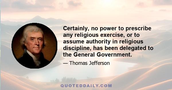 Certainly, no power to prescribe any religious exercise, or to assume authority in religious discipline, has been delegated to the General Government.