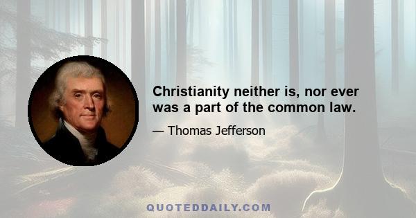 Christianity neither is, nor ever was a part of the common law.